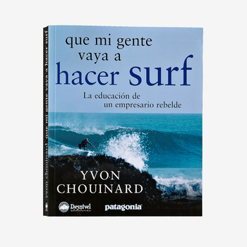 Que mi gente vaya a hacer surf: La historia de un escalador itinerante di Yvon Chouinard (Libro in brossura)